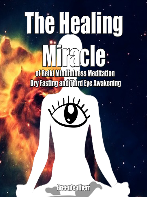 Title details for The Healing Miracle of Reiki, Mindfulness Meditation, Dry Fasting and Third Eye Awakening by Greenleatherr - Wait list